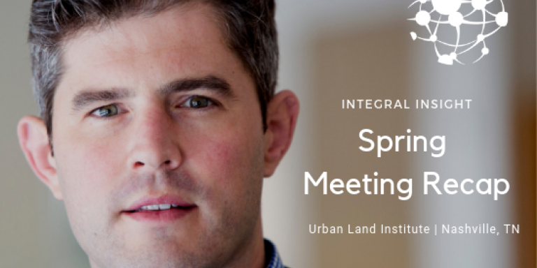 INTEGRAL INSIGHT- Urban Land Institute 2019 Spring Meeting Recap